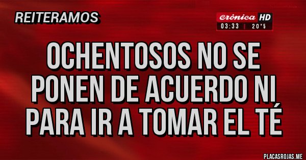 Placas Rojas - OCHENTOSOS NO SE PONEN DE ACUERDO NI PARA IR A TOMAR EL TÉ