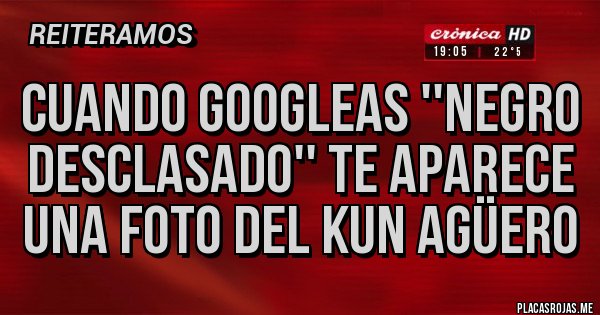 Placas Rojas - Cuando googleas ''negro desclasado'' te aparece una foto del Kun Agüero