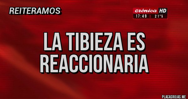 Placas Rojas - La tibieza es reaccionaria