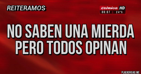 Placas Rojas - No saben una mierda pero todos opinan