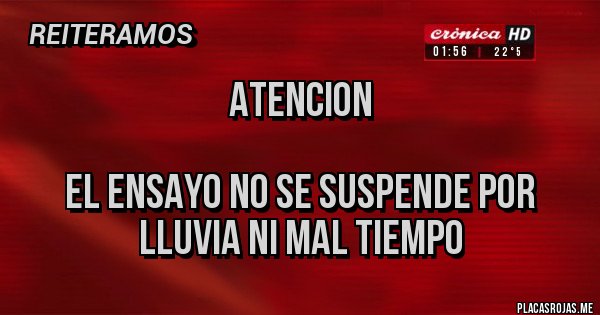 Placas Rojas - ATENCION 

EL ENSAYO NO SE SUSPENDE POR LLUVIA NI MAL TIEMPO 