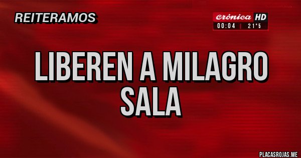 Placas Rojas - LIBEREN A MILAGRO SALA