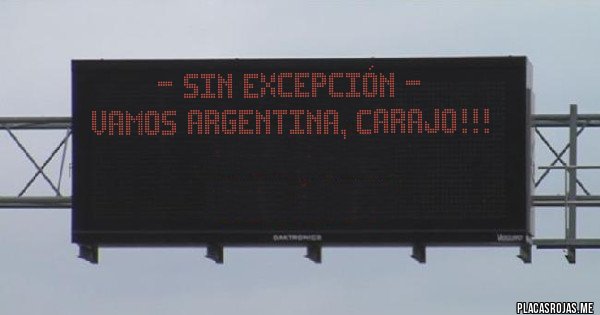 Placas Rojas - - Sin excepción -
Vamos ARGENTINA, Carajo!!! 
