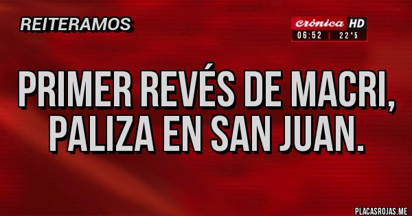 Placas Rojas - PRIMER REVÉS DE MACRI, PALIZA EN SAN JUAN.