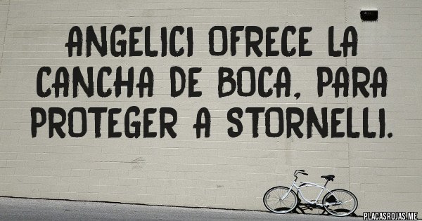 Placas Rojas - Angelici ofrece la cancha de Boca, para proteger a STORNELLI. Placas Rojas - Angelici ofrece la cancha de Boca, para proteger a STORNELLI.