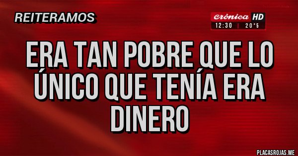 Era Tan Pobre Que Lo único Que Tenía Era Dinero