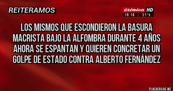 Placas Rojas - Los mismos que escondieron la basura macrista bajo la alfombra durante 4 años ahora se espantan y quieren concretar un golpe de Estado contra Alberto Fernández 