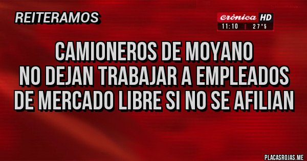 Placas Rojas - Camioneros de Moyano
No dejan trabajar a empleados de mercado libre si no se afilian