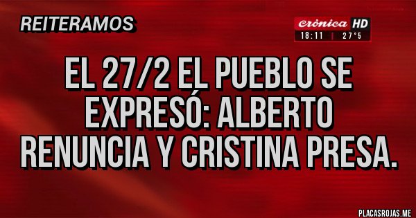 Placas Rojas - El 27/2 el pueblo se expresó: Alberto renuncia y Cristina presa. Placas Rojas - El 27/2 el pueblo se expresó: Alberto renuncia y Cristina presa.