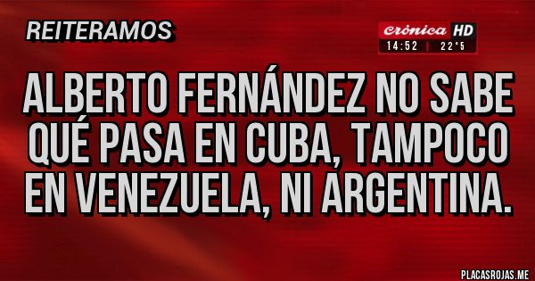 Placas Rojas - Alberto Fernández no sabe qué pasa en cuba, tampoco en Venezuela, ni argentina. Placas Rojas - Alberto Fernández no sabe qué pasa en cuba, tampoco en Venezuela, ni argentina.