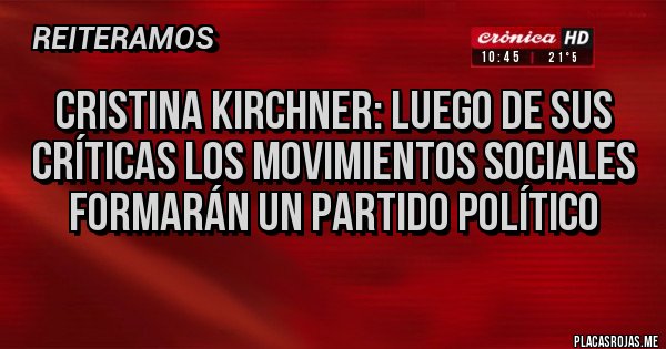 Placas Rojas - Cristina Kirchner: luego de sus críticas los movimientos sociales formarán un partido político