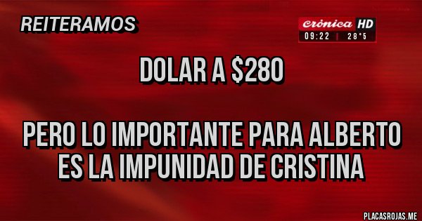 Placas Rojas - Dolar a $280
pero lo importante para Alberto es la impunidad de Cristina Placas Rojas - Dolar a $280
pero lo importante para Alberto es la impunidad de Cristina