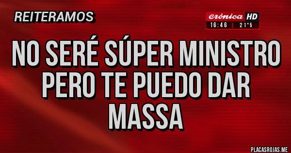 Placas Rojas - No seré súper ministro pero te puedo dar Massa Placas Rojas - No seré súper ministro pero te puedo dar Massa