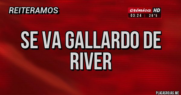 Placas Rojas - Se va Gallardo de River 