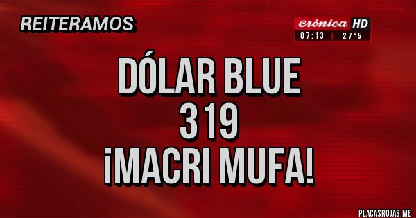 Placas Rojas - DÓLAR BLUE
319
¡MACRI MUFA! Placas Rojas - DÓLAR BLUE
319
¡MACRI MUFA!