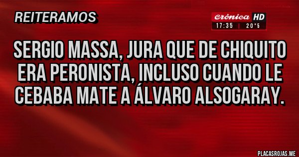 Placas Rojas - Sergio Massa, jura que de chiquito era peronista, incluso cuando le cebaba mate a Álvaro Alsogaray.