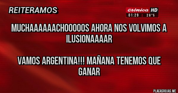 Placas Rojas - MUCHAAAAAACHOOOOOS AHORA NOS VOLVIMOS A ILUSIONAAAAR

VAMOS ARGENTINA!!! Mañana tenemos que ganar 