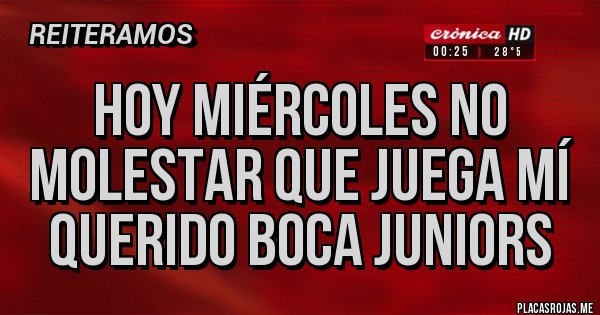 Placas Rojas - Hoy miércoles no molestar que juega mí querido Boca Juniors Placas Rojas - Hoy miércoles no molestar que juega mí querido Boca Juniors