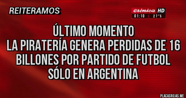 Placas Rojas - Último momento
La piratería genera perdidas de 16 billones por partido de futbol sólo en Argentina