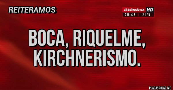 Placas Rojas - Boca, Riquelme, kirchnerismo.