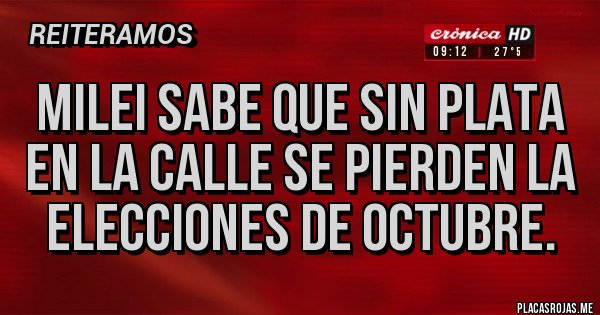 Placas Rojas - Milei sabe que sin plata en la calle se pierden la elecciones de octubre.