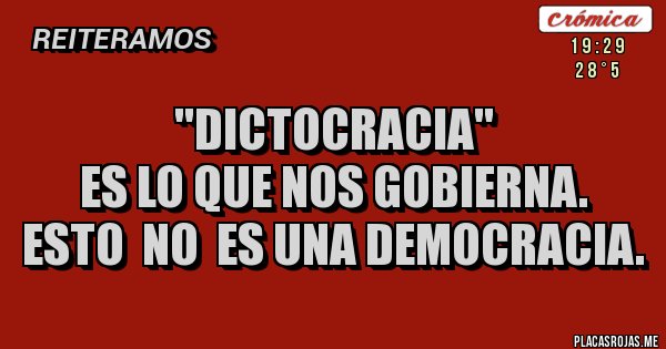 Placas Rojas - ''Dictocracia''
es lo que nos gobierna.
Esto no es una democracia. Placas Rojas - ''Dictocracia''
es lo que nos gobierna.
Esto no es una democracia.
