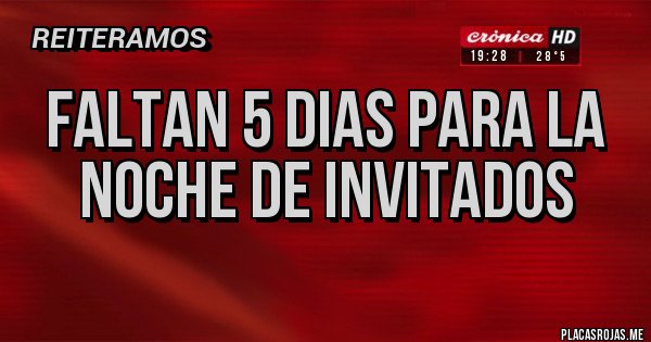 Placas Rojas - FALTAN 5 DIAS PARA LA NOCHE DE INVITADOS

