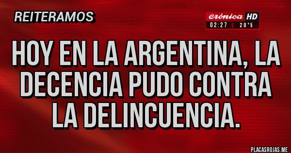 Placas Rojas - Hoy en la argentina, la decencia pudo contra la delincuencia.