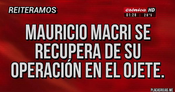 Placas Rojas - Mauricio Macri se recupera de su operación en el ojete.