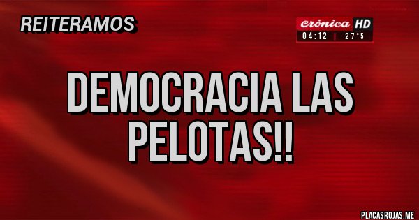 Placas Rojas - DEMOCRACIA LAS PELOTAS!!