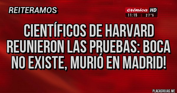 Placas Rojas - Científicos de Harvard reunieron las pruebas: Boca no existe, murió en Madrid!