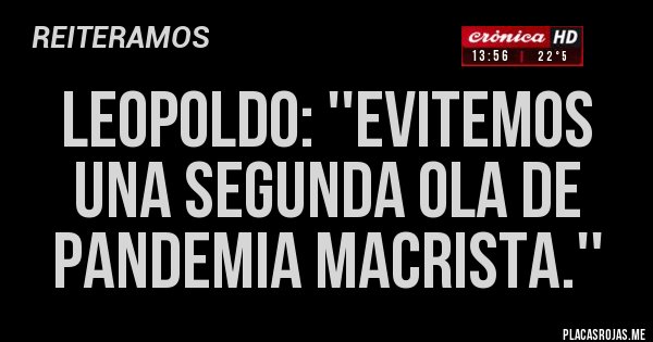Placas Rojas - LEOPOLDO: ''Evitemos una segunda ola de pandemia macrista.''
