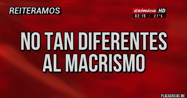 Placas Rojas - NO TAN DIFERENTES               AL MACRISMO