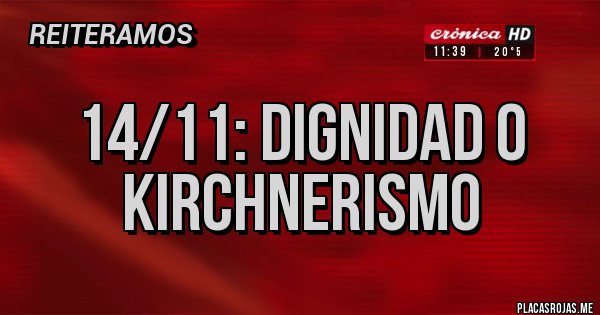 Placas Rojas - 14/11: dignidad o KIRCHNERISMO 