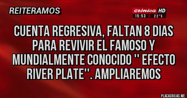 Placas Rojas - Cuenta regresiva, faltan 8 dias para revivir el famoso y mundialmente conocido '' efecto River plate''. Ampliaremos