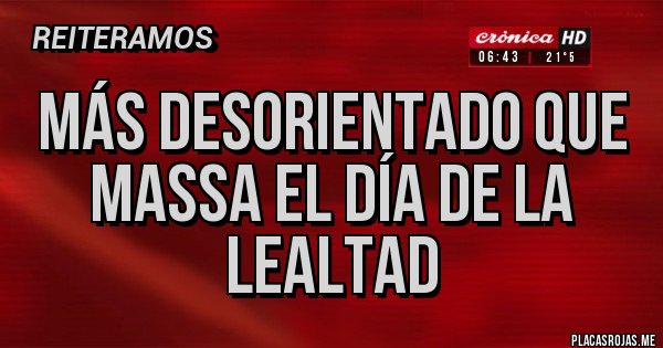 Placas Rojas - Más desorientado que massa el día de la lealtad