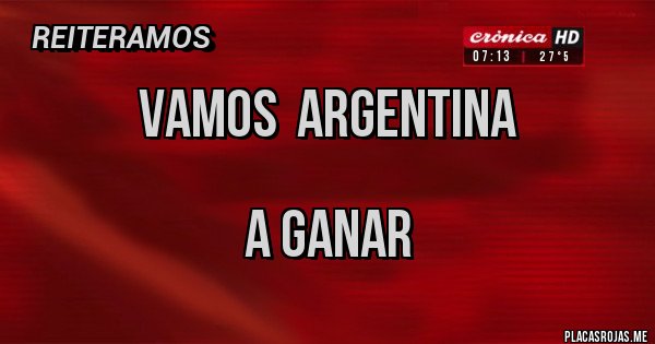 Placas Rojas - VAMOS ARGENTINA
A GANAR Placas Rojas - VAMOS ARGENTINA
A GANAR