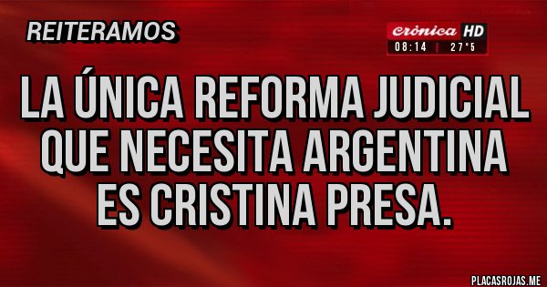 Placas Rojas - La única reforma judicial que necesita argentina es Cristina presa.