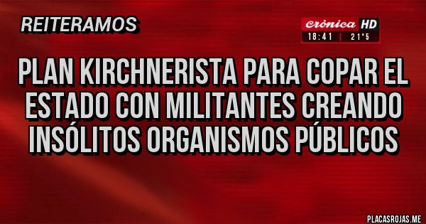 Placas Rojas - plan Kirchnerista para copar el Estado con militantes creando insólitos organismos públicos