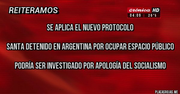 Placas Rojas - SE APLICA EL NUEVO PROTOCOLO

Santa detenido en Argentina por ocupar espacio público

Podría ser investigado por apología del socialismo