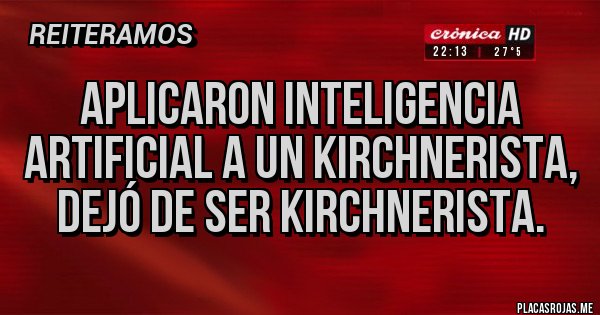 Placas Rojas - Aplicaron inteligencia artificial a un kirchnerista, dejó de ser kirchnerista.