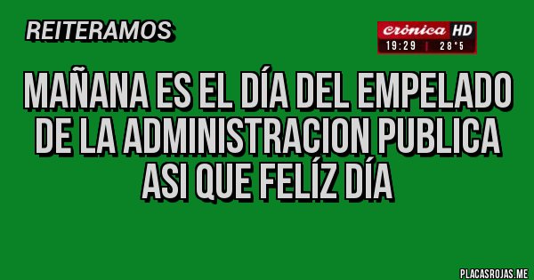 Placas Rojas - Mañana es el Día del Empelado de la administracion publica asi que felíz día