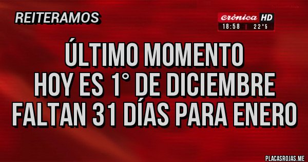 Placas Rojas - Último momento 
Hoy es 1° de diciembre 
Faltan 31 días para enero