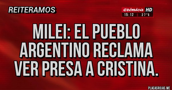 Placas Rojas - Milei: el pueblo argentino reclama ver presa a Cristina.