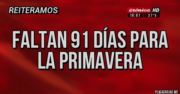 Placas Rojas - Faltan 91 días para la primavera