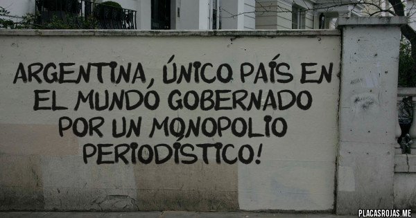 Placas Rojas - Argentina, único país en el mundo gobernado por un monopolio periodístico! 