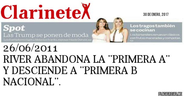 Placas Rojas - 26/06/2011
RIVER ABANDONA LA ''PRIMERA A''
Y DESCIENDE A ''PRIMERA B NACIONAL''.
