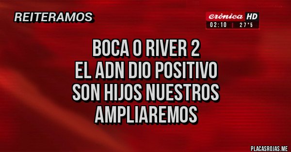 Placas Rojas - Boca 0 River 2
El ADN dio positivo
Son hijos nuestros
Ampliaremos Placas Rojas - Boca 0 River 2
El ADN dio positivo
Son hijos nuestros
Ampliaremos