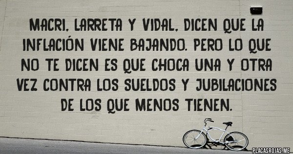 Placas Rojas - Macri, Larreta y Vidal, dicen que la inflación viene bajando. Pero lo que no te dicen es que choca una y otra vez contra los sueldos y jubilaciones de los que menos tienen. 