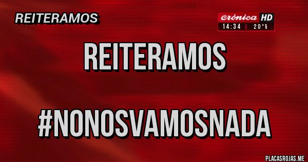 Placas Rojas - REITERAMOS

#NONOSVAMOSNADA